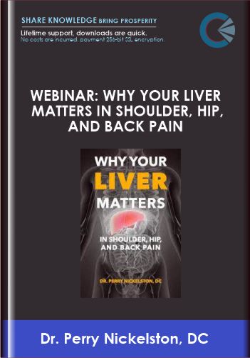 Webinar Why Your Liver Matters In Shoulder, Hip, and Back Pain - Dr. Perry Nickelston, DC
