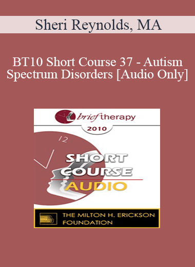 Purchuse [Audio] BT10 Short Course 37 - Autism Spectrum Disorders: Treatment from a Core Issues Perspective - Sheri Reynolds