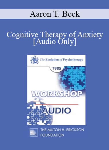 Purchuse [Audio] EP85 Workshop 09 - Cognitive Therapy of Anxiety - Aaron T. Beck