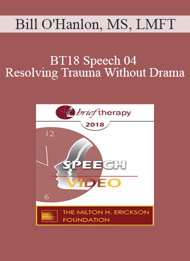 Purchuse BT18 Speech 04 - Resolving Trauma Without Drama: Four Present- and Future-Oriented Methods for Treating Trauma Briefly and Respectfully - Bill O'Hanlon