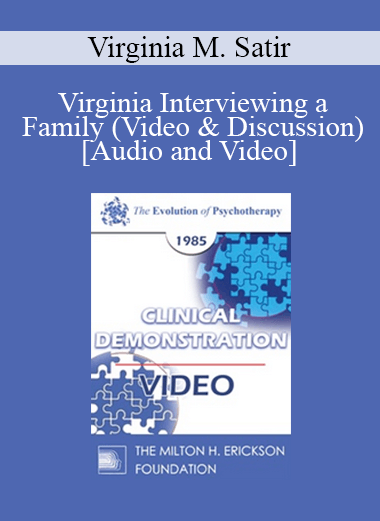 Purchuse EP85 Clinical Presentation 18 - Virginia Interviewing a Family (Video & Discussion) - Virginia M. Satir