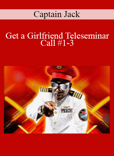 Purchuse Captain Jack - Get a Girlfriend Teleseminar - Call #1-3 course at here with price $350 $73.