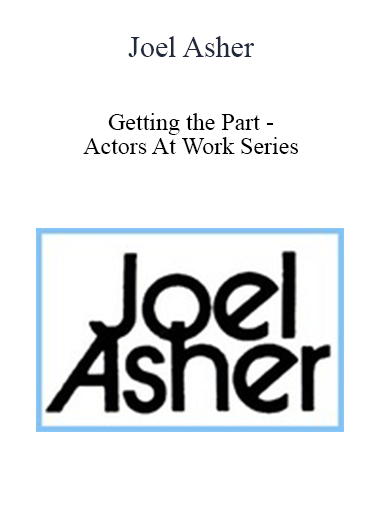 Purchuse Joel Asher - Getting the Part - Actors At Work Series course at here with price $39 $14.