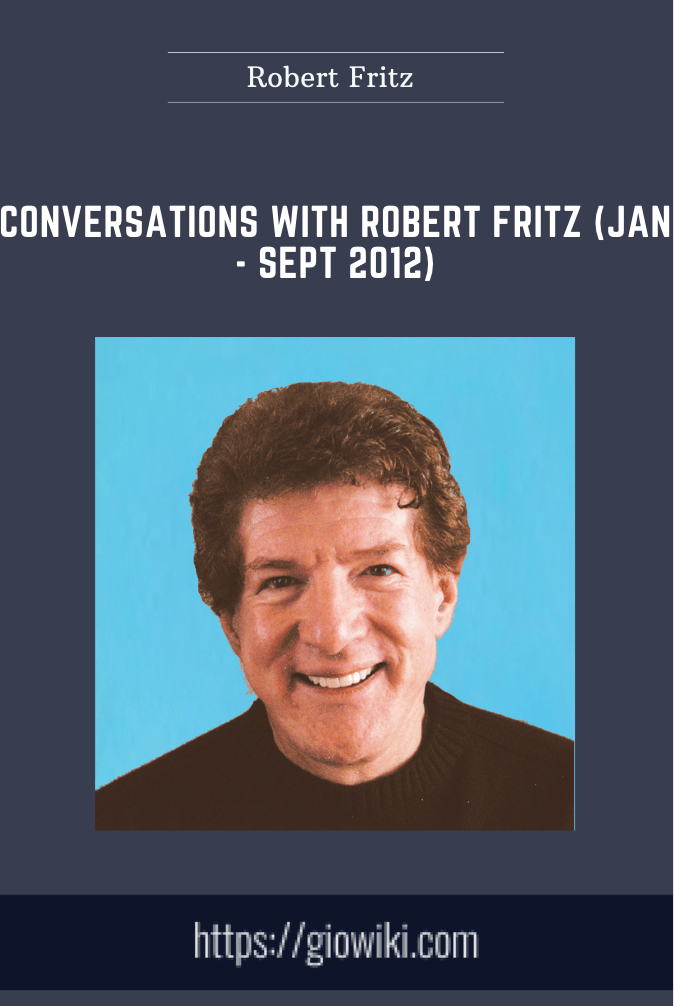 Conversations with Robert Fritz (Jan - Sept 2012) - Robert Fritz