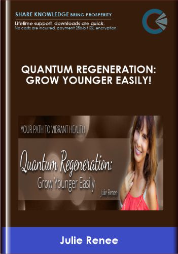 Quantum Regeneration: Grow Younger Easily! - Julie Renee