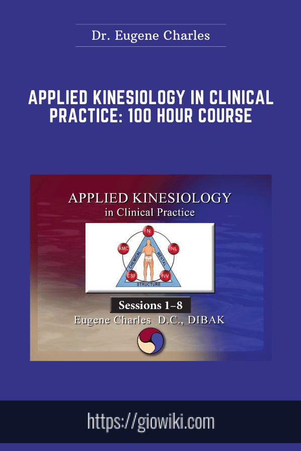 Applied Kinesiology in Clinical Practice: 100 Hour Course - Dr. Eugene Charles